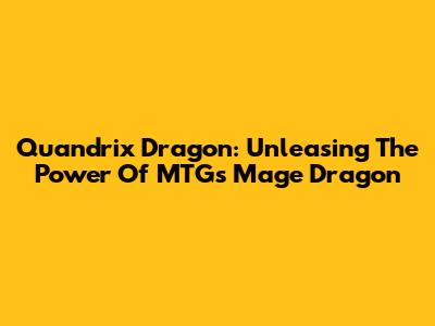 Quandrix Dragon: Unleasing The Power Of MTG's Mage Dragon