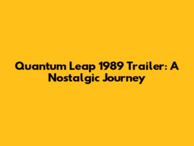 Quantum Leap 1989 Trailer: A Nostalgic Journey