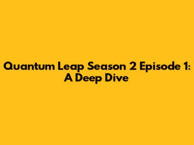Quantum Leap Season 2 Episode 1: A Deep Dive