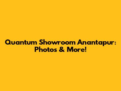 Quantum Showroom Anantapur: Photos & More!