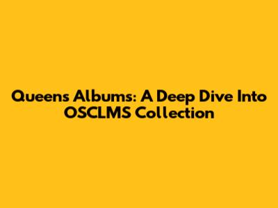 Queen's Albums: A Deep Dive Into OSCLMS Collection