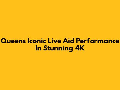 Queen's Iconic Live Aid Performance In Stunning 4K
