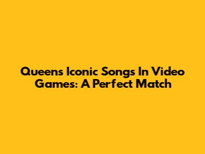 Queen's Iconic Songs In Video Games: A Perfect Match