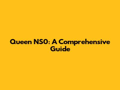 Queen NS0: A Comprehensive Guide