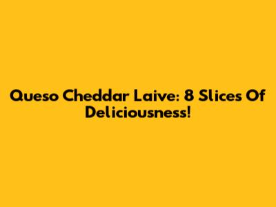 Queso Cheddar Laive: 8 Slices Of Deliciousness!