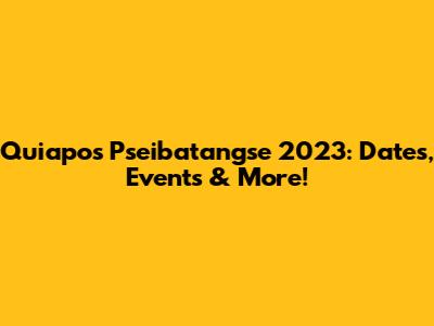 Quiapo's Pseibatangse 2023: Dates, Events & More!