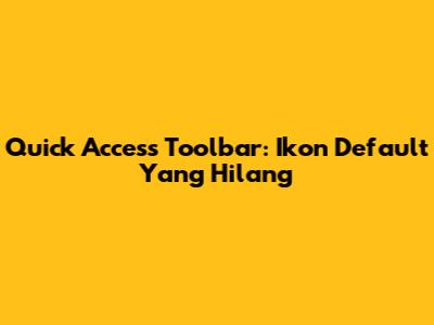 Quick Access Toolbar: Ikon Default Yang Hilang