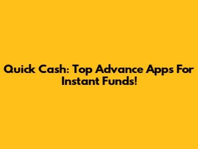 Quick Cash: Top Advance Apps For Instant Funds!