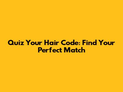 Quiz Your Hair Code: Find Your Perfect Match