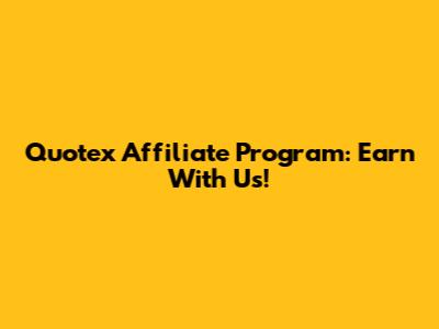 Quotex Affiliate Program: Earn With Us!