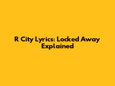 R City Lyrics: Locked Away Explained