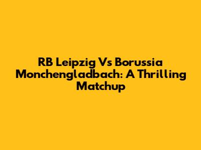 RB Leipzig Vs Borussia Monchengladbach: A Thrilling Matchup