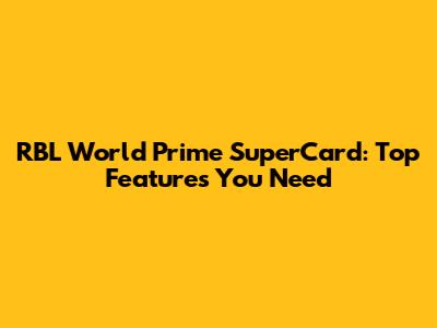 RBL World Prime SuperCard: Top Features You Need