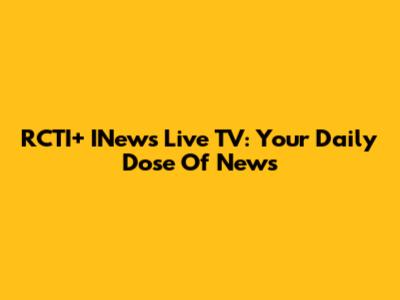 RCTI+ INews Live TV: Your Daily Dose Of News