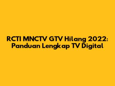 RCTI MNCTV GTV Hilang 2022: Panduan Lengkap TV Digital