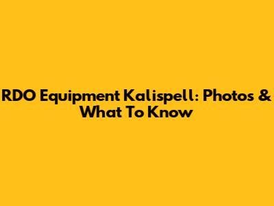 RDO Equipment Kalispell: Photos & What To Know