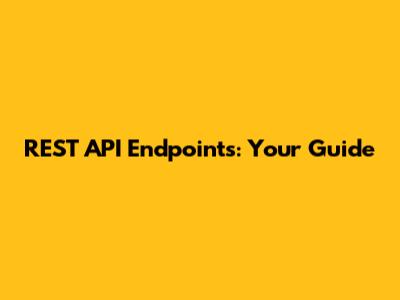 REST API Endpoints: Your Guide