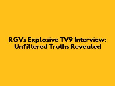 RGV's Explosive TV9 Interview: Unfiltered Truths Revealed