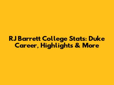 RJ Barrett College Stats: Duke Career, Highlights & More