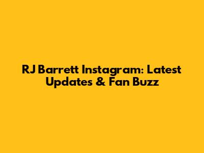RJ Barrett Instagram: Latest Updates & Fan Buzz
