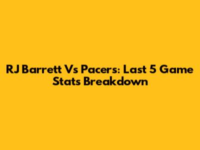 RJ Barrett Vs Pacers: Last 5 Game Stats Breakdown