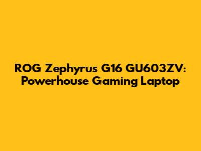 ROG Zephyrus G16 GU603ZV: Powerhouse Gaming Laptop