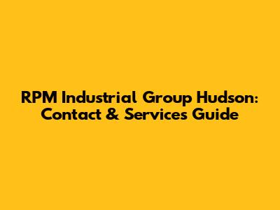 RPM Industrial Group Hudson: Contact & Services Guide