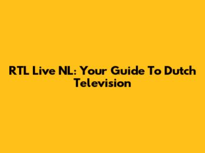 RTL Live NL: Your Guide To Dutch Television