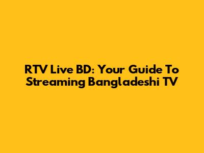RTV Live BD: Your Guide To Streaming Bangladeshi TV
