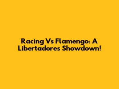 Racing Vs Flamengo: A Libertadores Showdown!