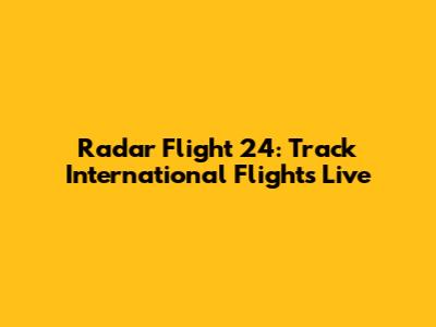Radar Flight 24: Track International Flights Live