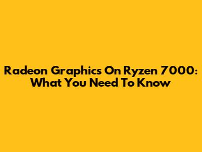 Radeon Graphics On Ryzen 7000: What You Need To Know