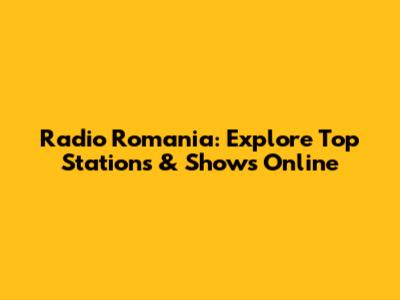 Radio Romania: Explore Top Stations & Shows Online