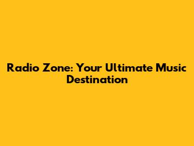 Radio Zone: Your Ultimate Music Destination