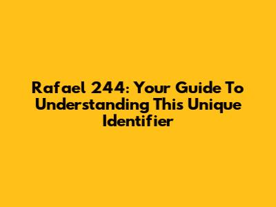 Rafael 244: Your Guide To Understanding This Unique Identifier