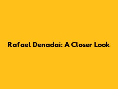 Rafael Denadai: A Closer Look