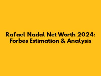 Rafael Nadal Net Worth 2024: Forbes Estimation & Analysis