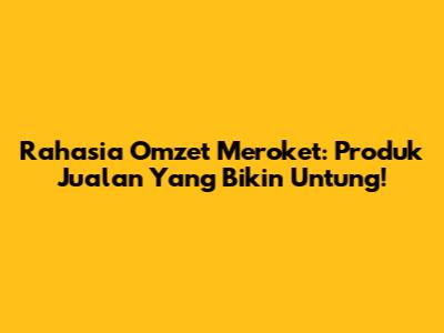 Rahasia Omzet Meroket: Produk Jualan Yang Bikin Untung!