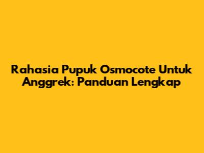Rahasia Pupuk Osmocote Untuk Anggrek: Panduan Lengkap
