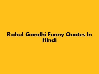 Rahul Gandhi Funny Quotes In Hindi
