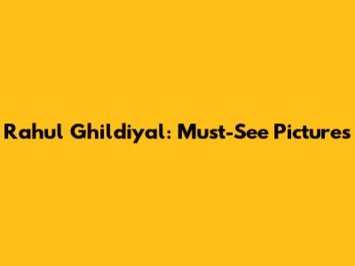 Rahul Ghildiyal: Must-See Pictures