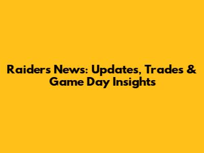 Raiders News: Updates, Trades & Game Day Insights