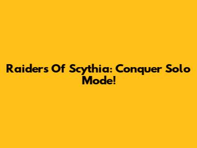 Raiders Of Scythia: Conquer Solo Mode!