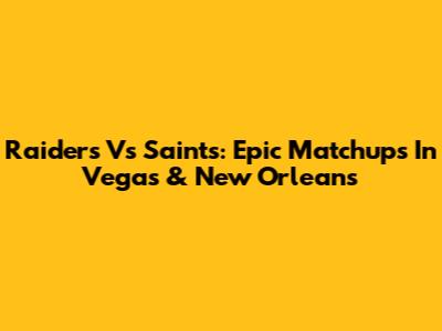 Raiders Vs Saints: Epic Matchups In Vegas & New Orleans