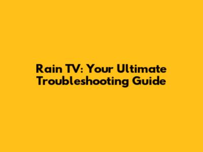 Rain TV: Your Ultimate Troubleshooting Guide