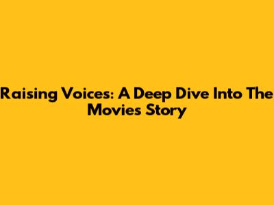 Raising Voices: A Deep Dive Into The Movie's Story