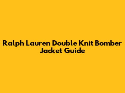 Ralph Lauren Double Knit Bomber Jacket Guide