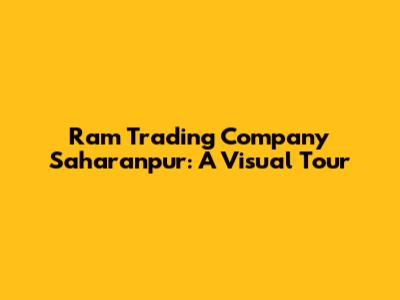 Ram Trading Company Saharanpur: A Visual Tour