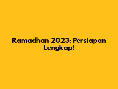 Ramadhan 2023: Persiapan Lengkap!