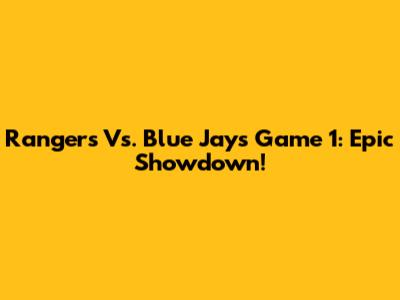 Rangers Vs. Blue Jays Game 1: Epic Showdown!